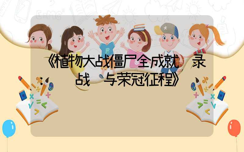 《植物大战僵尸全成就译录：绿荫战纪与荣冠征程》