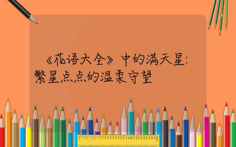 《花语大全》中的满天星:繁星点点的温柔守望