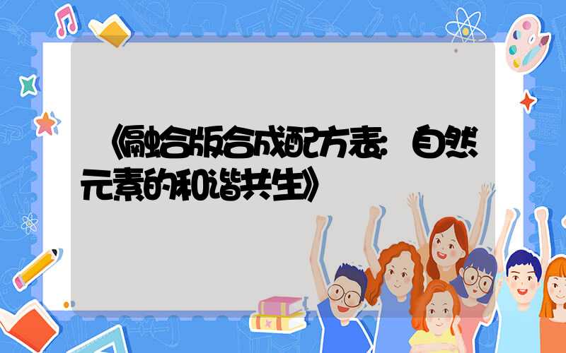 《融合版合成配方表:自然元素的和谐共生》