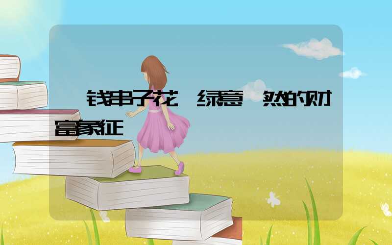 《钱串子花:绿意盎然的财富象征》