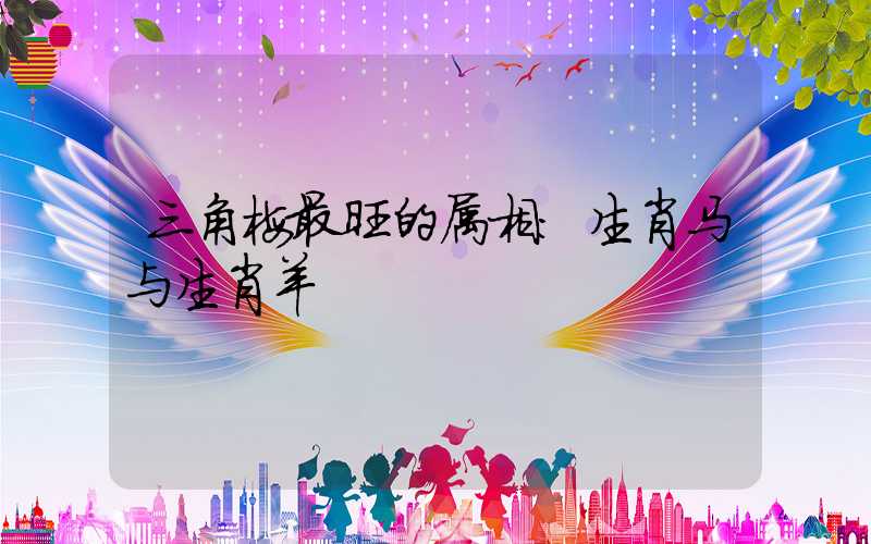 三角梅最旺的属相：生肖马与生肖羊