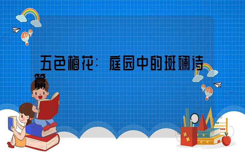 五色梅花:庭园中的斑斓诗篇