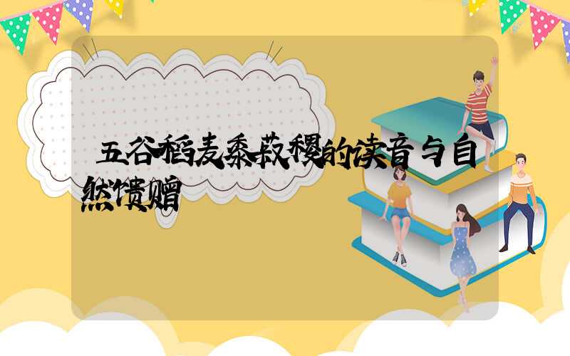 五谷稻麦黍菽稷的读音与自然馈赠