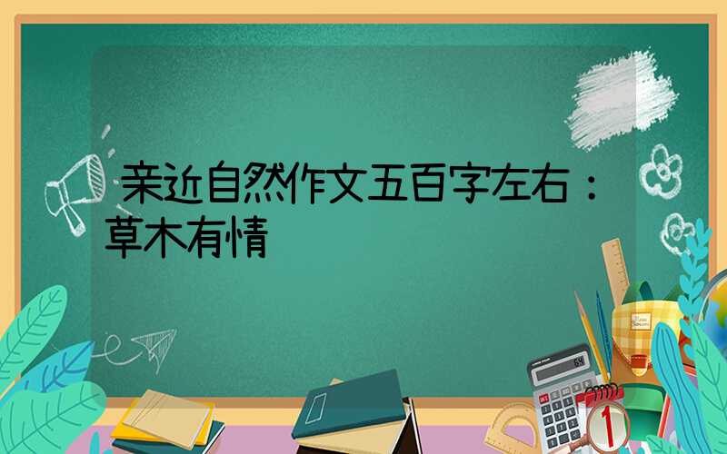 亲近自然作文五百字左右：草木有情