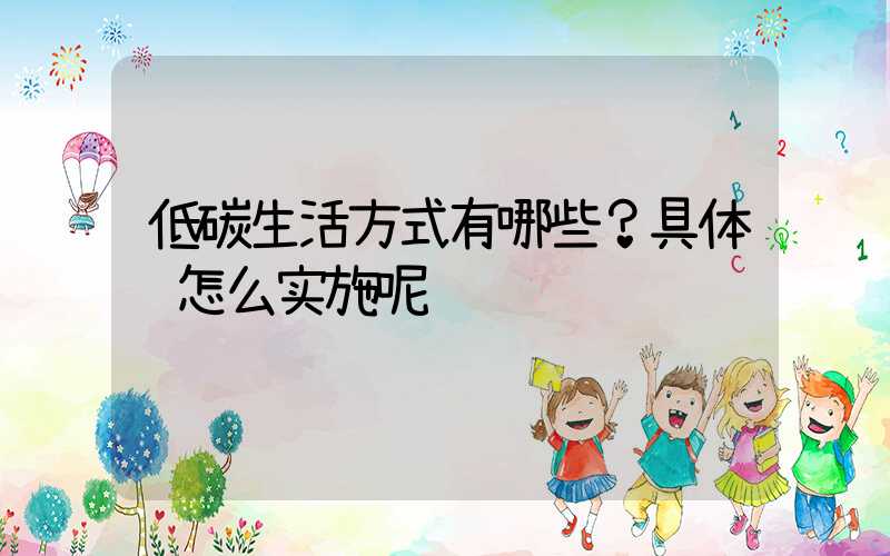 低碳生活方式有哪些？具体该怎么实施呢