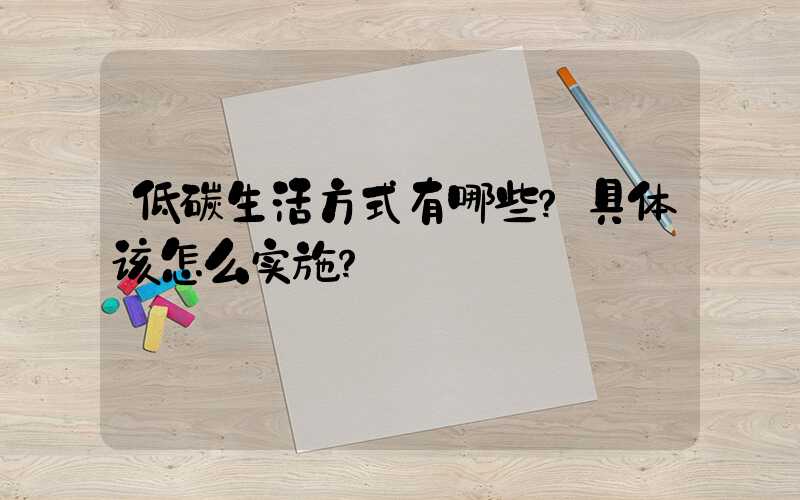 低碳生活方式有哪些？具体该怎么实施？