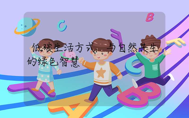 低碳生活方式：与自然共生的绿色智慧