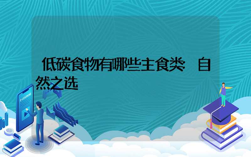 低碳食物有哪些主食类:自然之选
