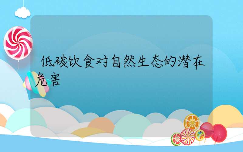 低碳饮食对自然生态的潜在危害