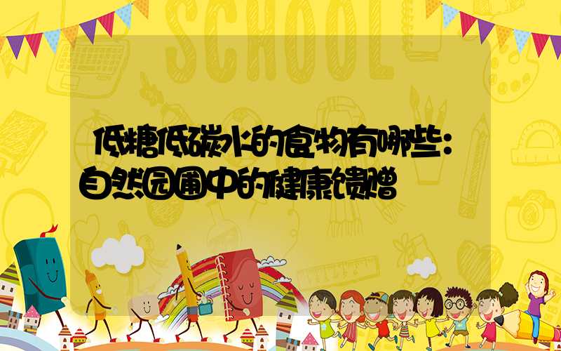 低糖低碳水的食物有哪些：自然园圃中的健康馈赠