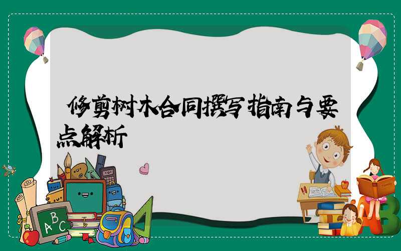 修剪树木合同撰写指南与要点解析