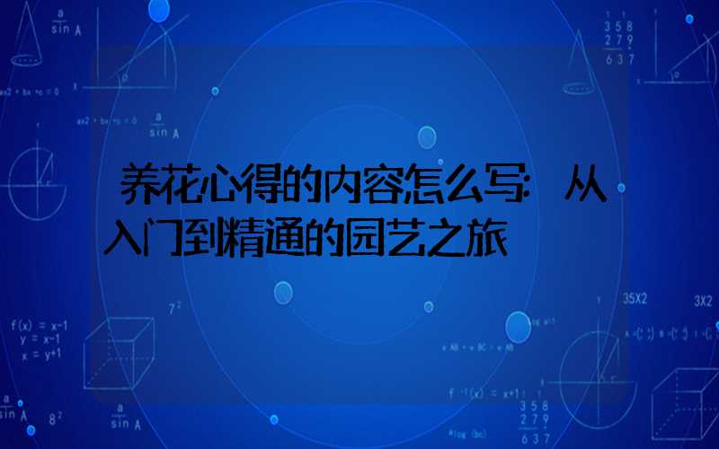 养花心得的内容怎么写:从入门到精通的园艺之旅