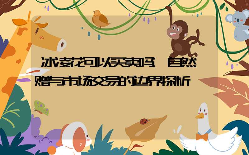 冰凌花可以买卖吗:自然馈赠与市场交易的边界探析
