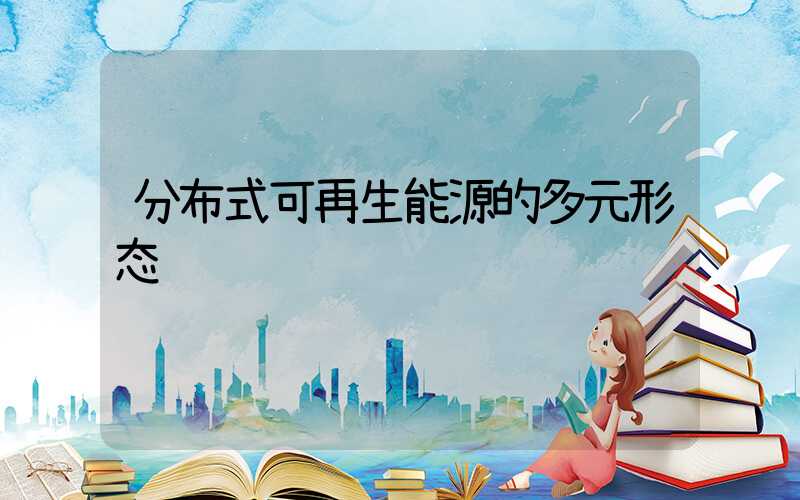 分布式可再生能源的多元形态