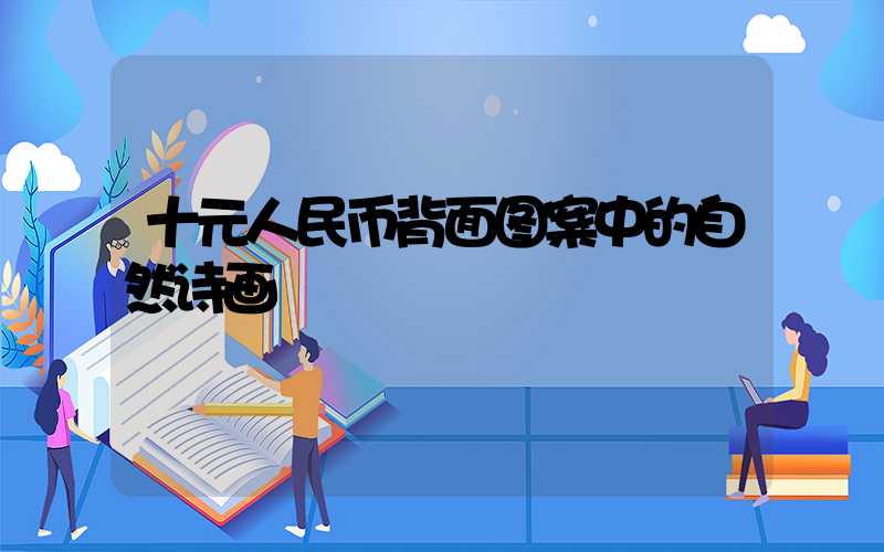 十元人民币背面图案中的自然诗画