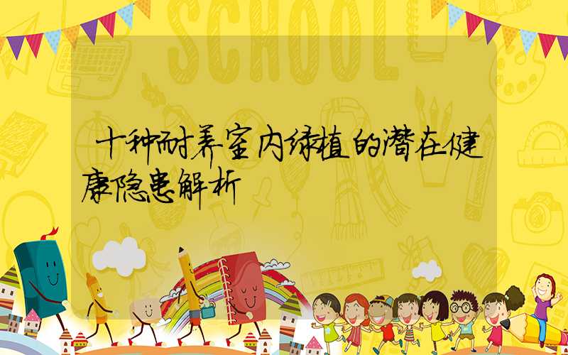 十种耐养室内绿植的潜在健康隐患解析