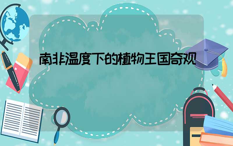 南非温度下的植物王国奇观