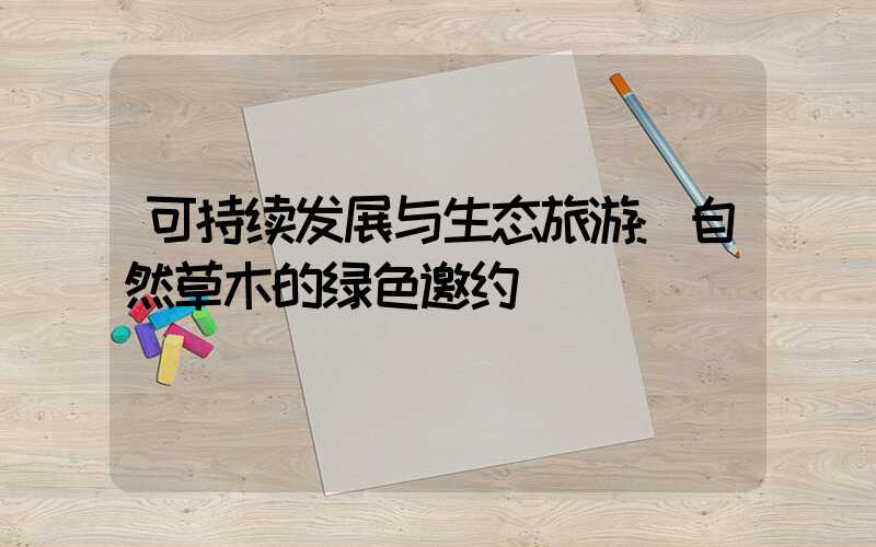 可持续发展与生态旅游:自然草木的绿色邀约