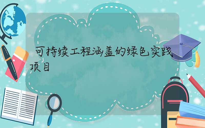 可持续工程涵盖的绿色实践项目