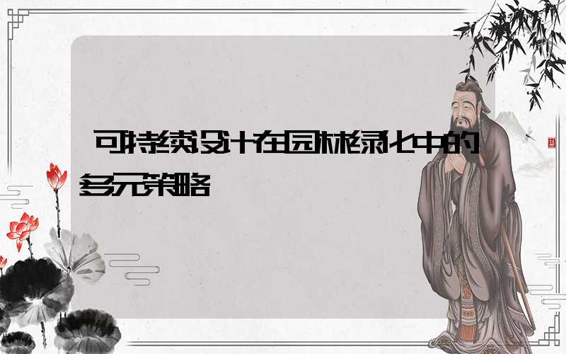 可持续设计在园林绿化中的多元策略