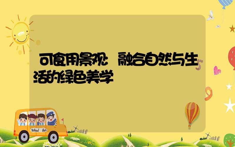 可食用景观:融合自然与生活的绿色美学