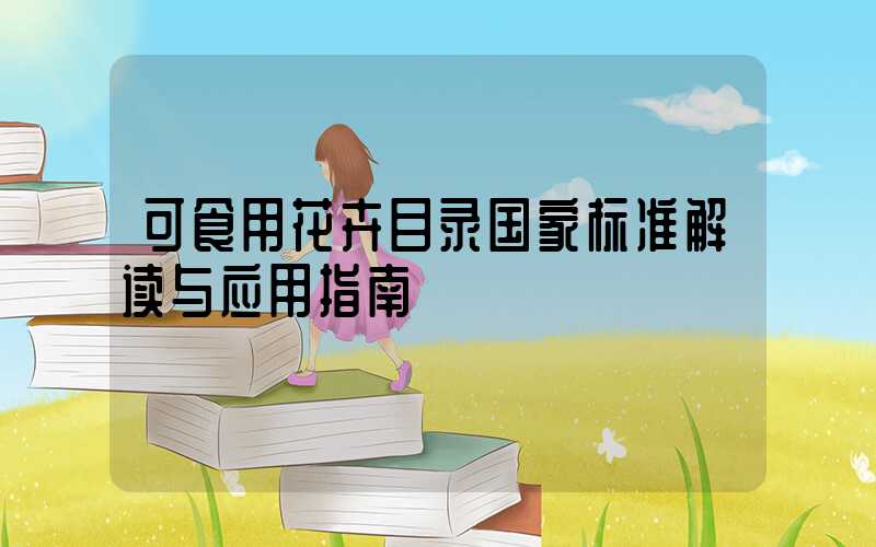 可食用花卉目录国家标准解读与应用指南