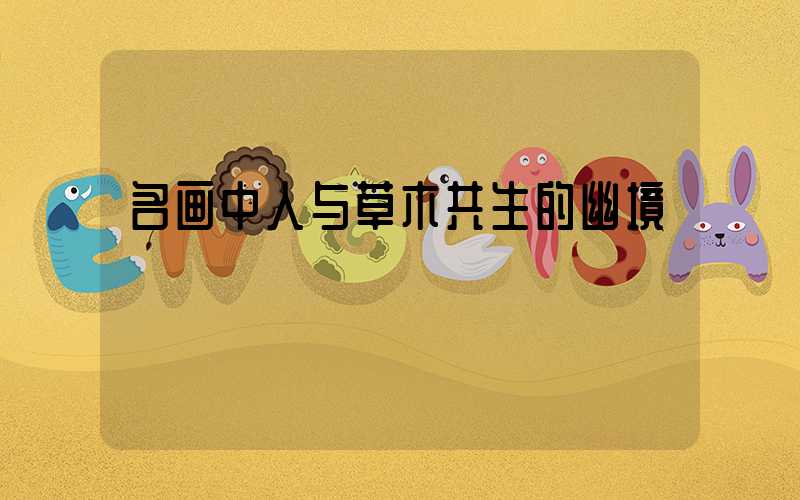 名画中人与草木共生的幽境