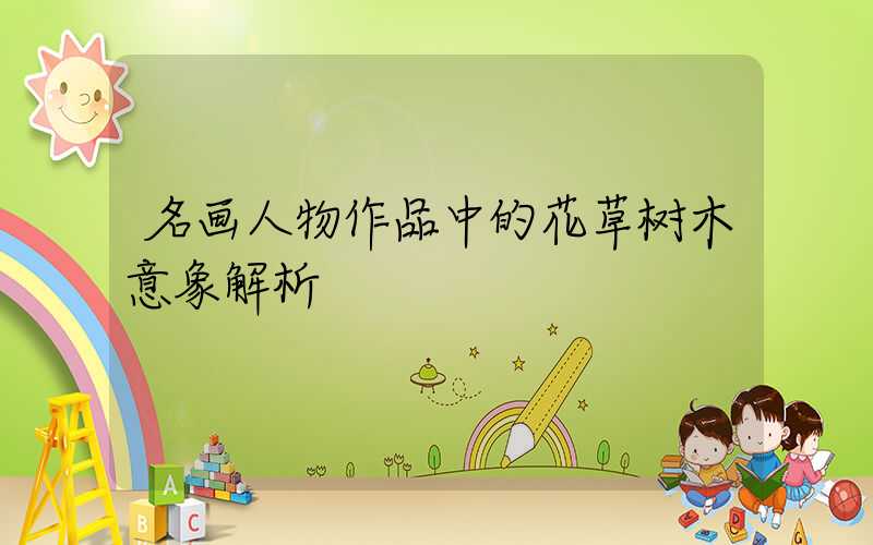 名画人物作品中的花草树木意象解析