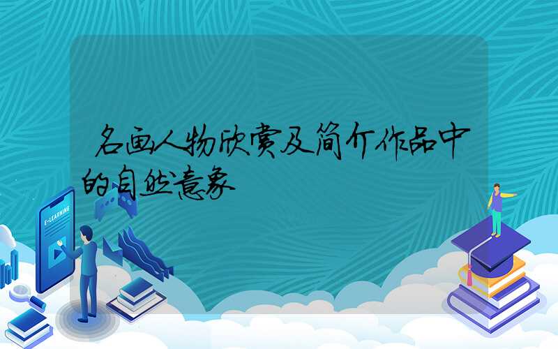 名画人物欣赏及简介作品中的自然意象