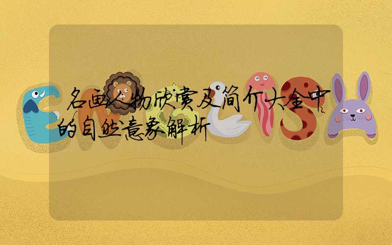 名画人物欣赏及简介大全中的自然意象解析