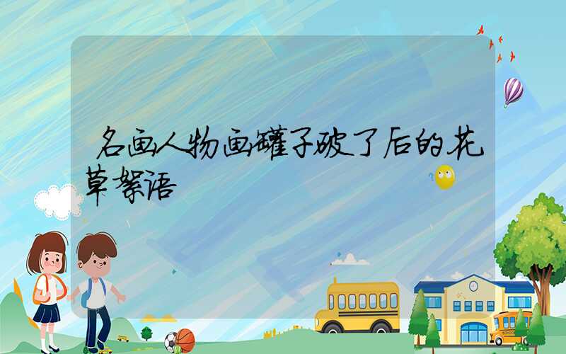名画人物画罐子破了后的花草絮语