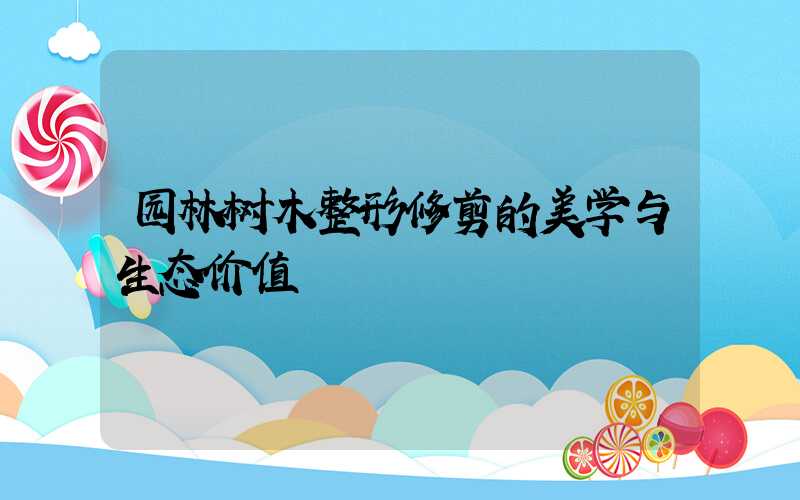 园林树木整形修剪的美学与生态价值