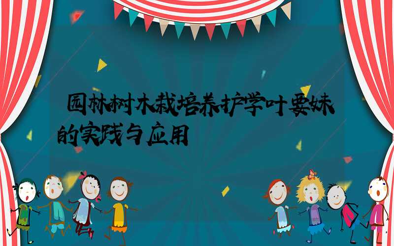 园林树木栽培养护学叶要妹的实践与应用