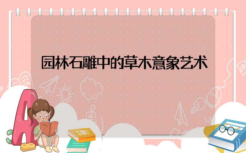 园林石雕中的草木意象艺术