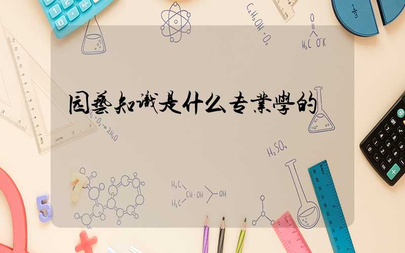 园艺知识是什么专业学的