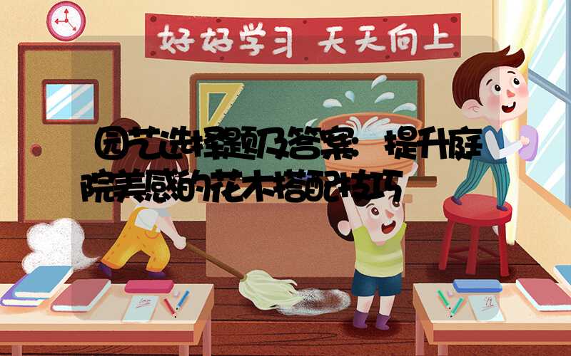 园艺选择题及答案:提升庭院美感的花木搭配技巧