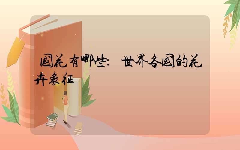 国花有哪些：世界各国的花卉象征