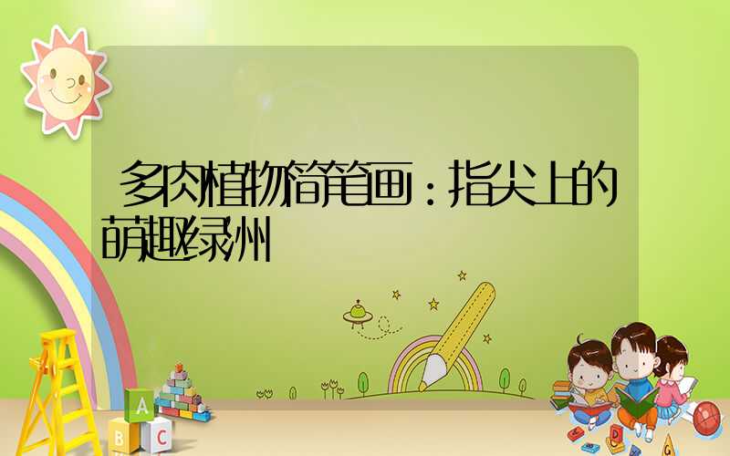 多肉植物简笔画：指尖上的萌趣绿洲