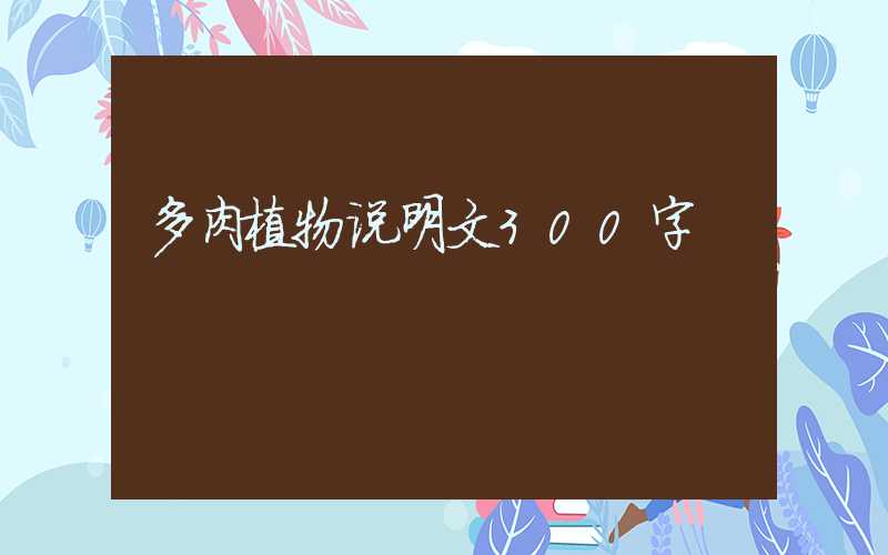 多肉植物说明文300字