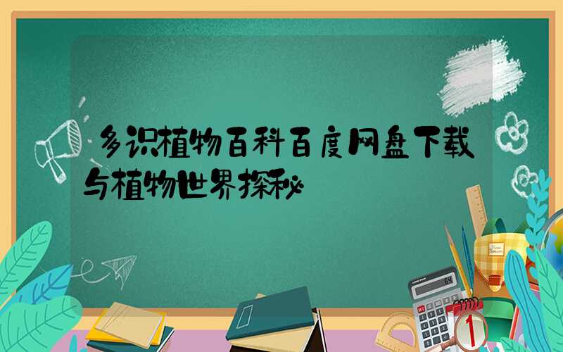 多识植物百科百度网盘下载与植物世界探秘
