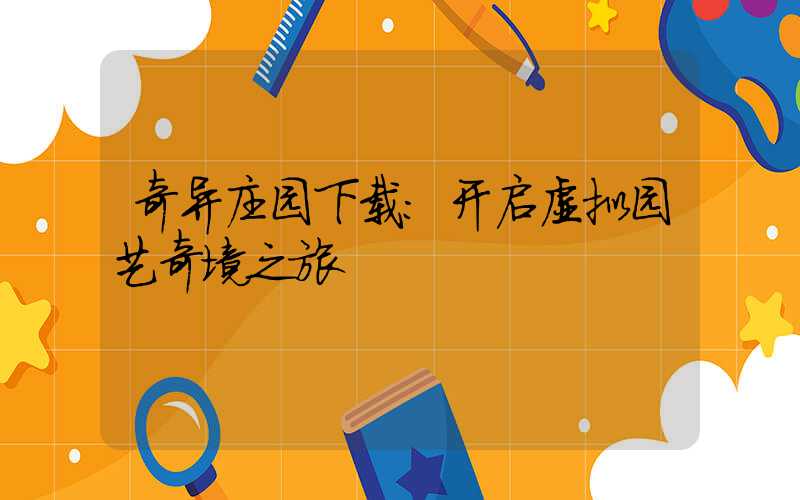 奇异庄园下载:开启虚拟园艺奇境之旅