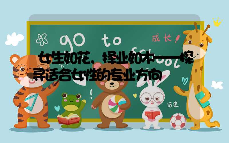 女生如花，择业如木——探寻适合女性的专业方向