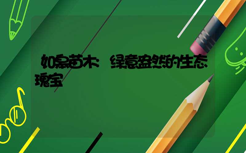 如皋苗木:绿意盎然的生态瑰宝