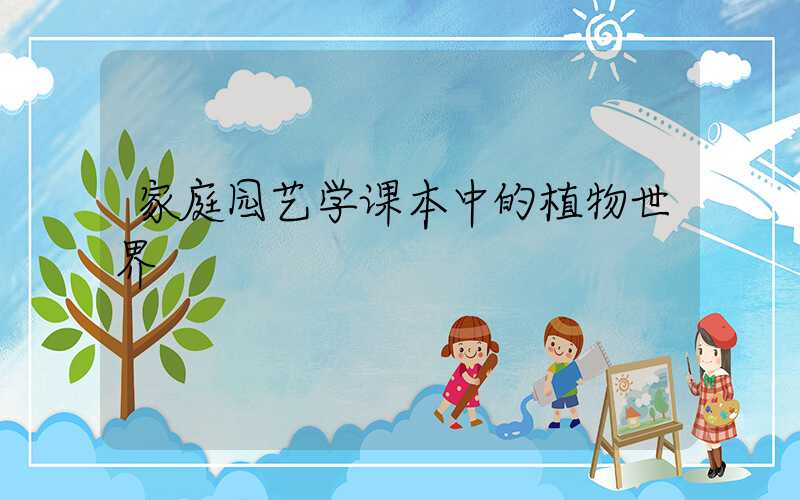 家庭园艺学课本中的植物世界