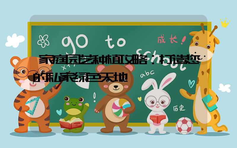 家庭园艺种植攻略：打造您的私家绿色天地