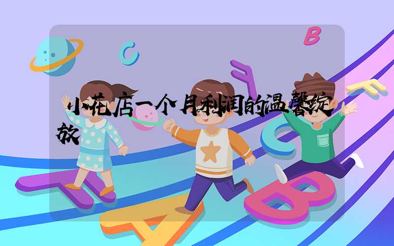 小花店一个月利润的温馨绽放