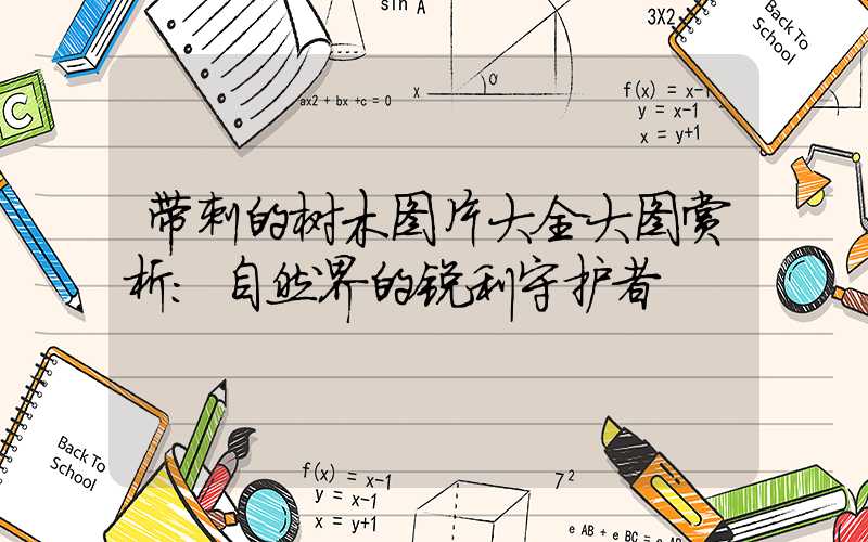 带刺的树木图片大全大图赏析:自然界的锐利守护者