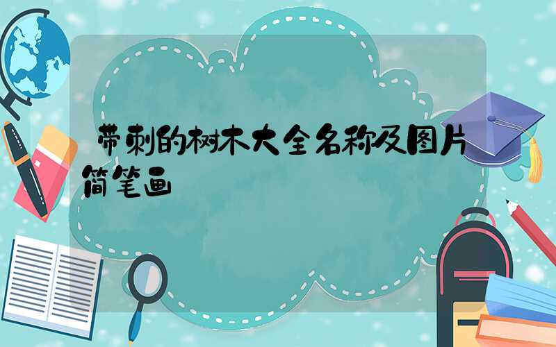 带刺的树木大全名称及图片简笔画