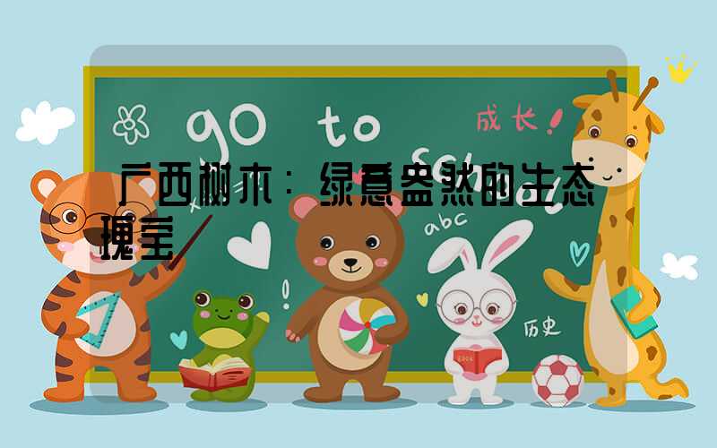 广西树木：绿意盎然的生态瑰宝