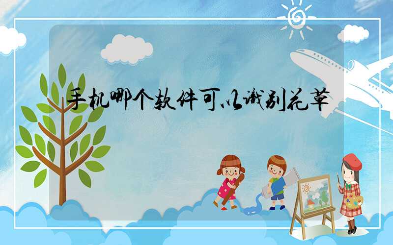 手机哪个软件可以识别花草